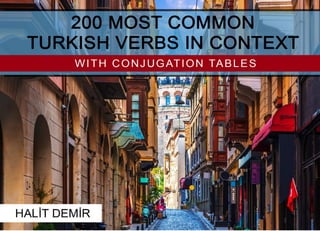 200 MOST COMMON
TURKISH VERBS IN CONTEXT
WITH CONJUGATION TABLES
HALİT DEMİR
KAMAN Turkish Series
 