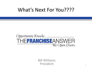 What’s Next For You????




        Bill Williams
         President        1
 