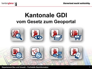 Kantonale GDI
                vom Gesetz zum Geoportal




Departement Bau und Umwelt – Fachstelle Geoinformation   1
 