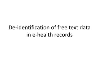 De-identification of free text data
       in e-health records
 
