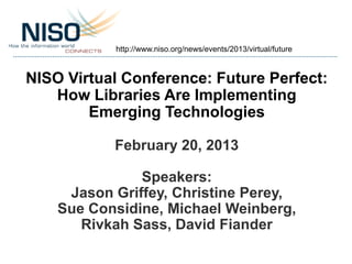 http://www.niso.org/news/events/2013/virtual/future



NISO Virtual Conference: Future Perfect:
   How Libraries Are Imple...