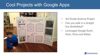 Cool Projects with Google Apps 
• 3rd Grade Science Project 
• Can you walk in a straight 
line blindfolded? 
• Leveraged Google Earth, 
Docs, Drive and Slides 
 
