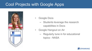 Cool Projects with Google Apps 
• Google Docs 
– Students leverage the research 
capabilities in Docs 
• Google Hangout on Air 
– Regularly tune in for educational 
topics - NASA 
 
