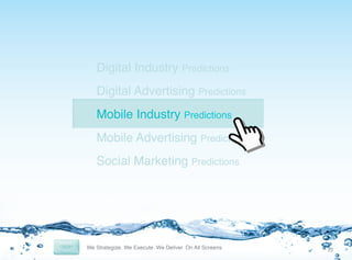 Digital Industry Predictions
Digital Advertising Predictions
Mobile Industry Predictions
Mobile Advertising Predictions
Social Marketing Predictions

12	
  

 