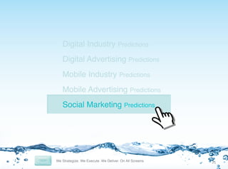 Digital Industry Predictions
Digital Advertising Predictions
Mobile Industry Predictions
Mobile Advertising Predictions
Social Marketing Predictions

21	
  

 