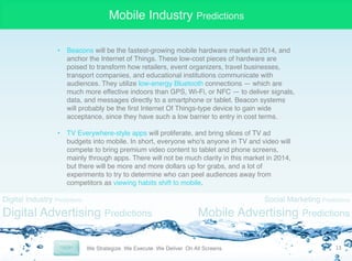 Mobile Industry Predictions
•  Beacons will be the fastest-growing mobile hardware market in 2014, and
anchor the Internet...