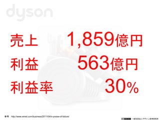 一般社団法人デザイン思考研究所
売上 1,859億円
利益 563億円
利益率 30%
参考：http://www.wired.com/business/2011/04/in-praise-of-failure/
 