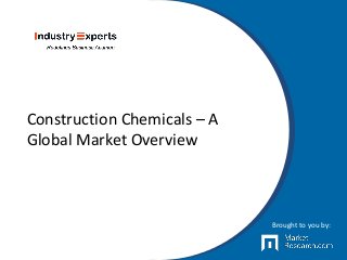 Construction Chemicals – A
Global Market Overview
Brought to you by:
 