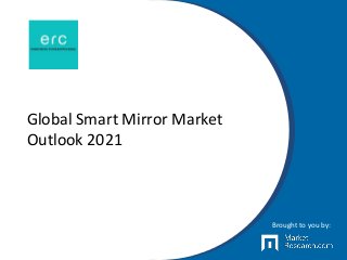 Global Smart Mirror Market
Outlook 2021
Brought to you by:
 