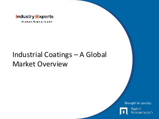 Industrial Coatings – A Global
Market Overview
Brought to you by:
 