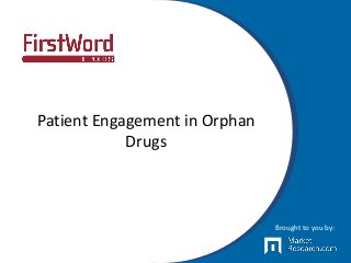 Patient Engagement in Orphan
Drugs
Brought to you by:
 