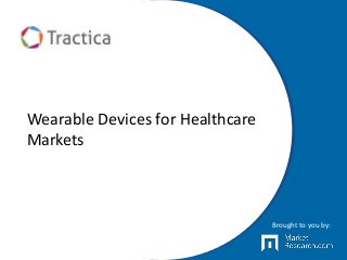 Wearable Devices for Healthcare
Markets
Brought to you by:
 