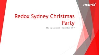 Redox Sydney Christmas
Party
The Ivy Sunroom - November 2017
 