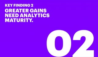 KEY FINDING 2
GREATER GAINS
NEED ANALYTICS
MATURITY.
 