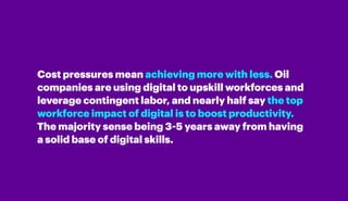 Cost pressures mean achieving more with less. Oil
companies are using digital to upskill workforces and
leverage contingen...