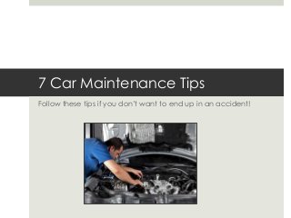 7 Car Maintenance Tips
Follow these tips if you don’t want to end up in an accident!
 