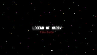LEGEND OF MARCY
A Hero’s Adventure
 