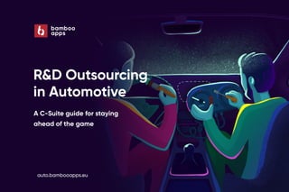 R&D Outsourcing
in Automotive
auto.bambooapps.eu
A C-Suite guide for staying
ahead of the game
 