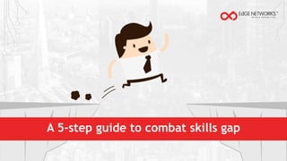A 5-step guide to combat skills gap
 