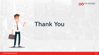 © 2018 EdGE Networks 10
Thank You
 