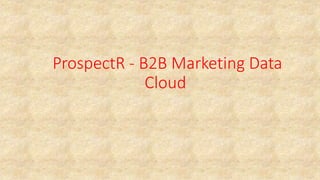 ProspectR - B2B Marketing Data
Cloud
 