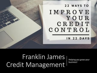 Franklin James
Credit Management
Helping you grow your
business!
 