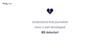 15/25
Understand that journalists
have a well developed
BS detector!

 