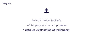 16/25
Include the contact info
of the person who can provide
a detailed explanation of the project.

 