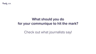 2/25
What should you do
for your communique to hit the mark?
Check out what journalists say!
 