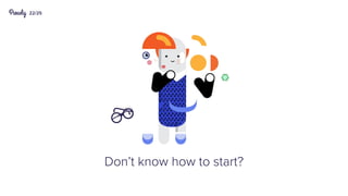 22/25
Don’t know how to start?
 