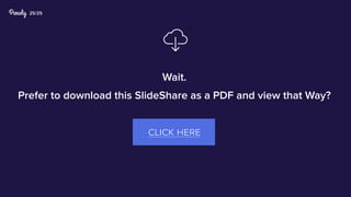25/25
Wait.
Prefer to download this SlideShare as a PDF and view that Way?
click here

 
