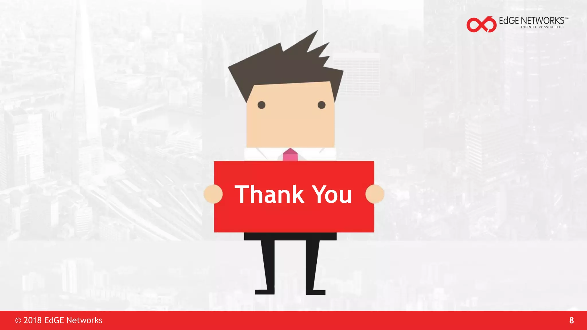 © 2018 EdGE Networks 8
Thank You
 