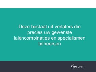 Deze bestaat uit vertalers die
precies uw gewenste
talencombinaties en specialismen
beheersen
 