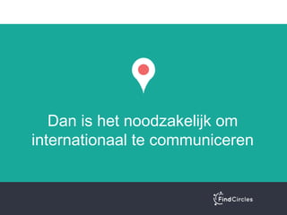 Of u wilt een internationaal publiek
bereiken met uw
product of dienst
 