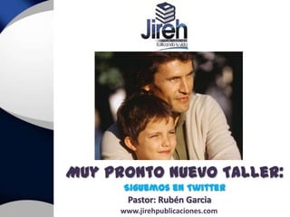 Muy Pronto Nuevo Taller:
      Siguemos en Twitter
       Pastor: Rubén Garcia
      www.jirehpublicaciones.com
 