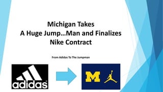 Michigan Takes
A Huge Jump…Man and Finalizes
Nike Contract
From Adidas To The Jumpman
 
