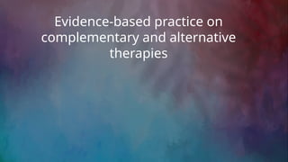 evidence based practice on complementary and alternative therapies | PPTX