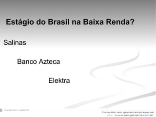 Estágio do Brasil na Baixa Renda? Salinas Banco Azteca Elektra 
