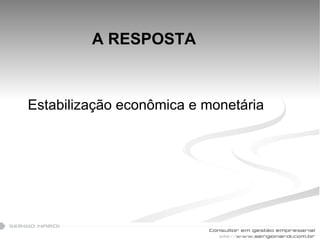 A RESPOSTA Estabilização econômica e monetária 