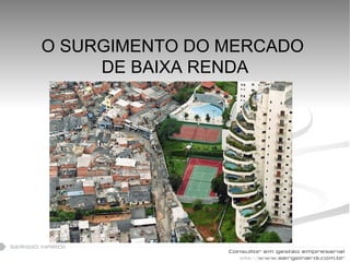 O SURGIMENTO DO MERCADO  DE BAIXA RENDA 