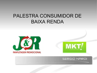 PALESTRA CONSUMIDOR DE BAIXA RENDA 