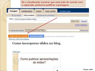 Projeto  UCA Se a visualização mostrar que está tudo de acordo com o esperado, podemos publicar a postagem. 
