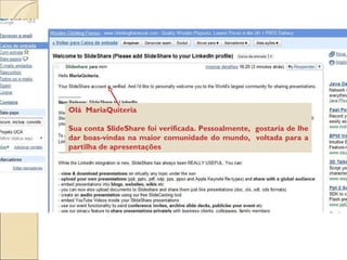Olá  MariaQuiteria Sua conta SlideShare foi verificada. Pessoalmente,  gostaria de lhe dar boas-vindas na maior comunidade do mundo,  voltada para a partilha de apresentações  
