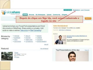 Depois do clique em Sign Up, você estará cadastrado e logado no site  
