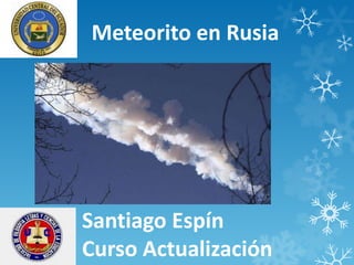 Meteorito en Rusia




Santiago Espín
Curso Actualización
 