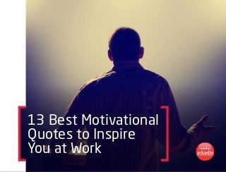 13 Best Motivational
Quotes to Inspire
You at Work
 