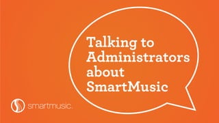 Talking to
Administrators
about
SmartMusic
 
