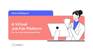Perks of Shifting To
A Virtual
Job Fair Platform
For Your Next Recruitment Drive
01
 