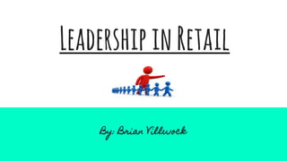 LeadershipinRetail
By: Brian Villwock
 