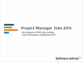 Project Manager Jobs 2014
An Analysis of 300 Job Listings
from Aerospace, Healthcare & IT
 